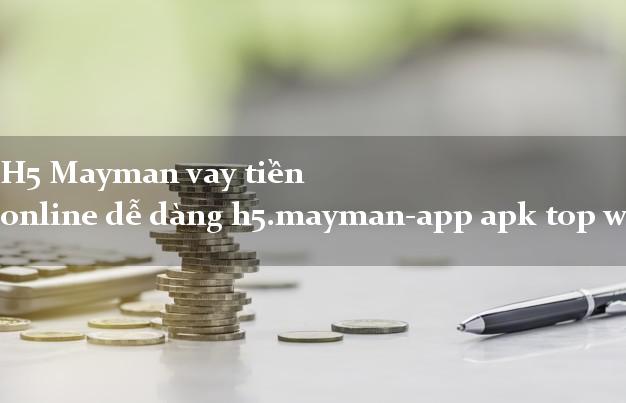 H5 Mayman vay tiền online dễ dàng h5.mayman-app apk top webapp