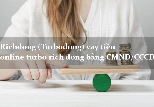 Richdong (Turbodong) vay tiền online turbo rich dong bằng CMND/CCCD