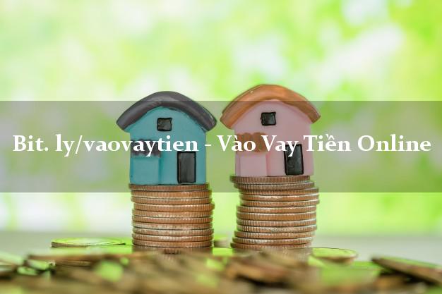 bit. ly/vaovaytien - Vào Vay Tiền Online không chứng minh thu nhập