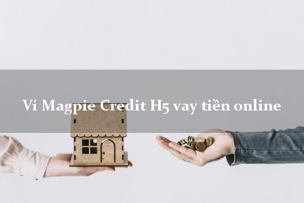 Ví Magpie Credit H5 vay tiền online bằng CMND/CCCD