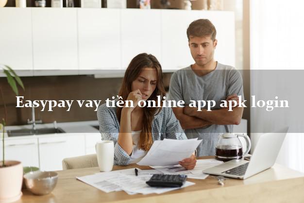 Easypay vay tiền online app apk login cấp tốc 24 giờ