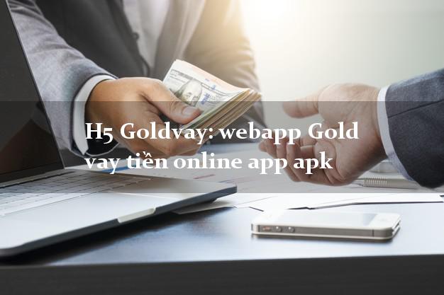 H5 Goldvay: webapp Gold vay tiền online app apk không cần CMND gốc